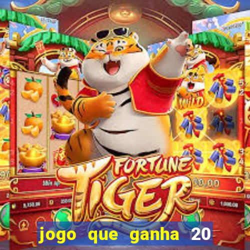 jogo que ganha 20 reais no cadastro